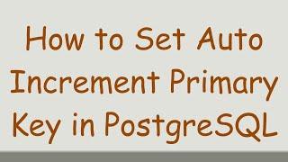 How to Set Auto Increment Primary Key in PostgreSQL