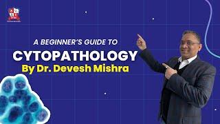 Cytopathology Explained: A Beginner’s Guide to Cytopathology | Cytopathology by Dr. Devesh Mishra