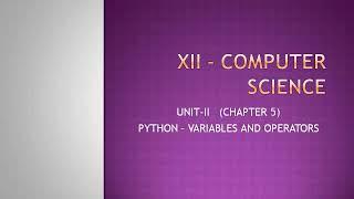 12TH STD COMPUTER SCIENCE UNIT -2 PYTHON (VARIABLES AND OPERATORS)