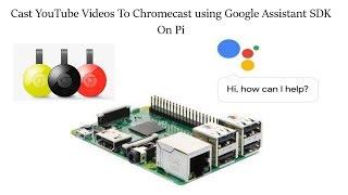 Cast Youtube Videos To Chromecast Using Google Assistant Sdk On Raspberry Pi | Gassistpi Update