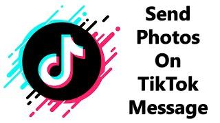 How To Send Photos On TikTok Message