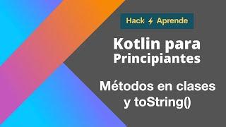 Kotlin para principiantes ️ - Aprende MÉTODOS en CLASES y el método toString()