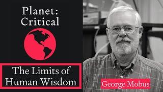 The Limits of Human Wisdom | George Mobus