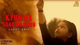 Aayat Arif | Kyun Na Soag Manaun | Lyrical Video | Syam Productions