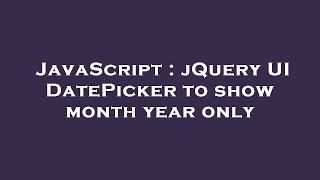 JavaScript : jQuery UI DatePicker to show month year only