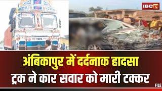 Ambikapur Truck Accident News: Truck ने Car को मारी टक्कर। कार सवार 4 लोगों की दर्दनाक मौत