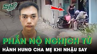 Phẫn nộ nghịch tử hành hung dã man cha mẹ và em gái sau khi nhậu say ở Thanh Hóa | SKĐS