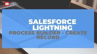 Salesforce Lightning | How to Automate Record Creation Using Process Builder