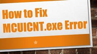 How to Fix MCUICNT.exe Error
