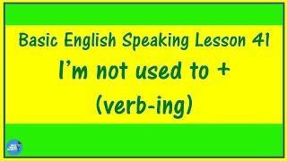 Basic English Speaking Lesson 41 - I'm not used to + (verb-ing)