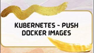 Kubernetes With Java - Push Docker Images To Docker Repository, Advanced Docker Commands