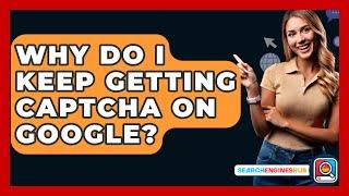 Why Do I Keep Getting CAPTCHA On Google? - SearchEnginesHub.com