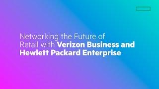 Networking the Future of Retail with Verizon Business and Hewlett Packard Enterprise