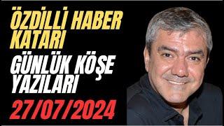 YILMAZ ÖZDİL  - ÖZDİLLİ HABER KATARI / GÜNLÜK KÖŞE YAZILARI / 27.07.2024    #köşeyazısıdinle