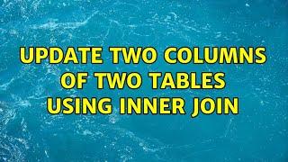 Update two columns of two tables using inner join (2 Solutions!!)