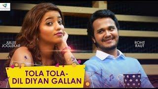 TOLA TOLA | DIL DIYA GALLAN MASHUP | JUILEE JOGLEKAR FEAT. ROHIT RAUT