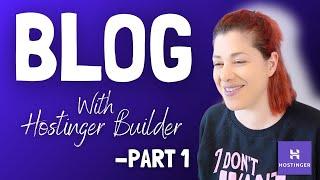 How to Create a BLOG - Part 1 (Hostinger Website Builder Tutorial)