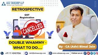 Retrospective Cancellation of GST Registration - Double whammy - What to do || CA (Adv) Bimal Jain
