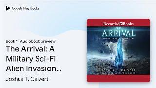 The Arrival: A Military Sci-Fi Alien Invasion… by Joshua T. Calvert · Audiobook preview