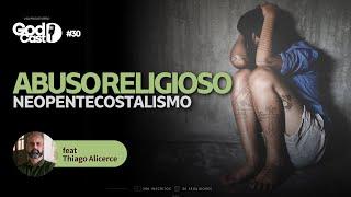 Abuso Religioso e o NeoPentecostalismo feat Thiago Alicerce - GodCast #26