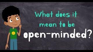 Being open-minded | What does it mean to be open-minded? | Open-minded for kids