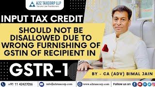ITC should not be disallowed due to wrong furnishing of GSTIN of Recipient in GSTR-1| Adv Bimal Jain