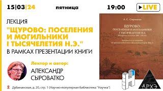 Лекция Александра Сыроватко "Щурово: поселения и могильники I тысячелетия н.э." и презентация книги