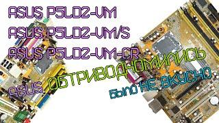 Коварный 775. ASUS P5LD2-VM, ASUS P5LD2-VM/S, ASUS P5LD2-VM-CR - просто обтриводномиться можно.