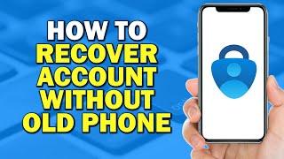 How To Recover Account Without Old Phone In Microsoft Authenticator (Easiest Way)