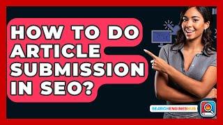 How To Do Article Submission In SEO? - SearchEnginesHub.com