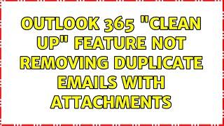 Outlook 365 "clean up" feature not removing duplicate emails with attachments