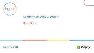 Learning to code... better! (Roux Buciu)