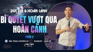 Phần 2: BÍ QUYẾT VƯỢT QUA HOÀN CẢNH | MS Paul Dương Lê