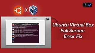 Ubuntu Full Screen Error in Virtual Box Fix | 2021