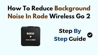 How To Reduce Background Noise In Rode Wireless Go 2