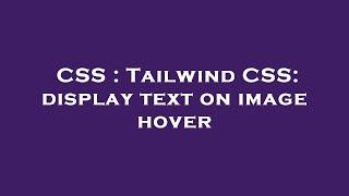 CSS : Tailwind CSS: display text on image hover