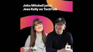 John Mitchell joins Jess Kelly on TechTalk on Newstalk.