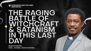 The Raging Battle Of Witchcraft And Satanism In This Last Days || Ven. Chima Ugochukwu