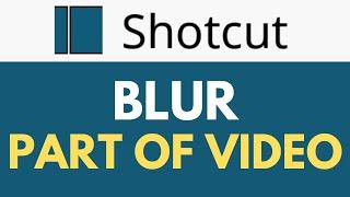 How To Blur Part Of Video in Shotcut | Blur a Specific Part | Shotcut Tutorial