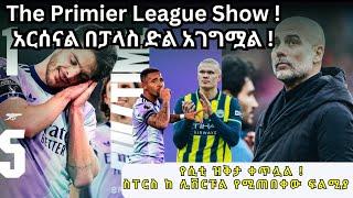 The Primier League Show !አርሰናል በፓላስ ድል አገግሟል ! የሲቲ ዝቅታ ቀጥሏል !ስፐርስ ከ ሊቨርፑል የሚጠበቀው ፍልሚያ !