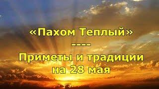 Народный праздник «Пахом Теплый». Приметы и традиции на 28 мая.