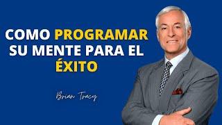 Como PROGRAMAR su MENTE para el ÉXITO  - Brian Tracy