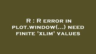 R : R error in plot.window(...) need finite 'xlim' values