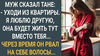 Муж сказал Тане: "Уходи из квартиры. Я люблю другую, она будет жить тут вместо тебя"...