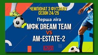 LIVE | МФК Dream Team - AM-ESTATE-2. Перша ліга.  Чемпіонат з футзалу. Сезон 24/25