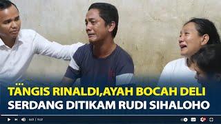 Tangis Pilu Rinaldi, Ayah Bocah Deli Serdang Meninggal Ditikam Rudi Sihaloho