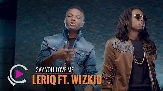 Leriq - Say You Love Me ft. Wizkid [ FreemeTV Exclusive - Official Video]