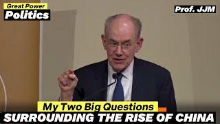 John J. Mearsheimer, my two big questions surrounding the rise of China