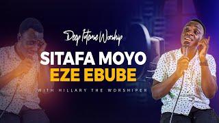 SITAFA MOYO || EZE EBUBE //   DEEP INTENSE WORSHIP WITH HILLARY THE WORSHIPER