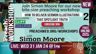 Preaching Workshop with Simon Moore on Delivering Sermon Illustrations that Spotlight Truth